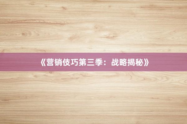 《营销伎巧第三季：战略揭秘》